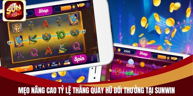 Mẹo nâng cao tỷ lệ thắng quay hũ đổi thưởng tại Sunwin