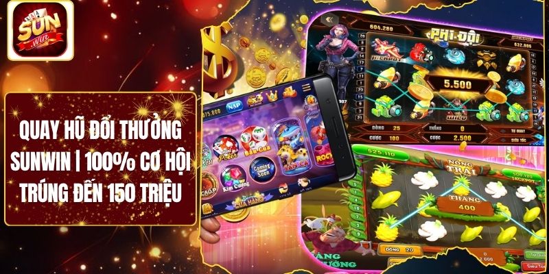 Quay Hũ Đổi Thưởng Sunwin | 100% Cơ Hội Trúng Đến 150 Triệu